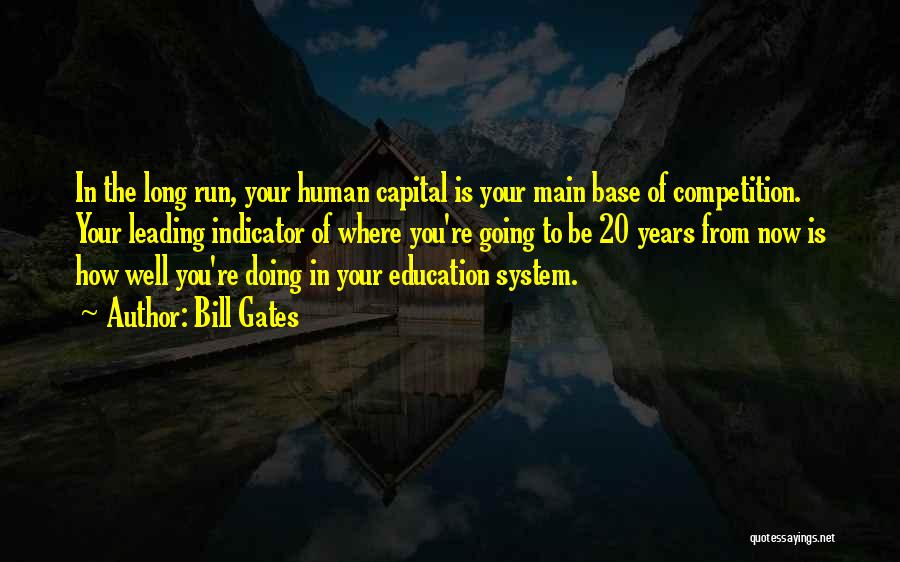 Bill Gates Quotes: In The Long Run, Your Human Capital Is Your Main Base Of Competition. Your Leading Indicator Of Where You're Going