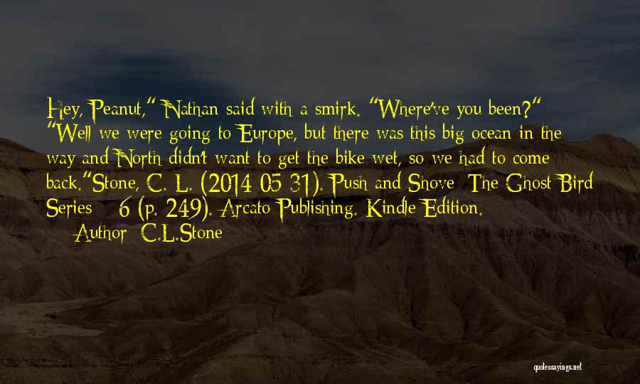 C.L.Stone Quotes: Hey, Peanut, Nathan Said With A Smirk. Where've You Been? Well We Were Going To Europe, But There Was This