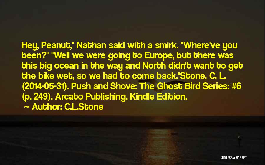 C.L.Stone Quotes: Hey, Peanut, Nathan Said With A Smirk. Where've You Been? Well We Were Going To Europe, But There Was This