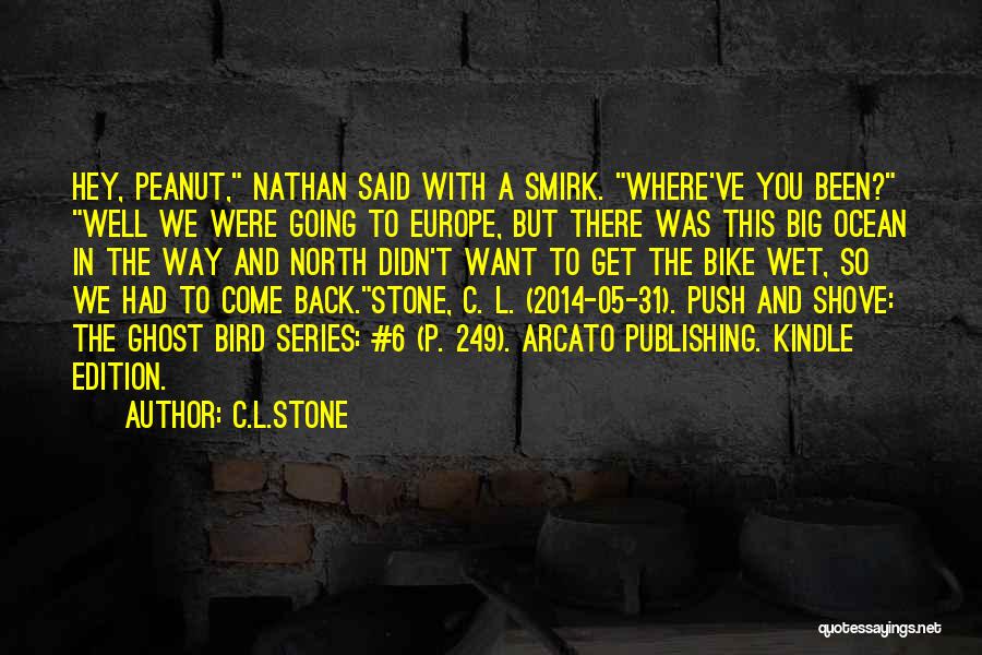 C.L.Stone Quotes: Hey, Peanut, Nathan Said With A Smirk. Where've You Been? Well We Were Going To Europe, But There Was This