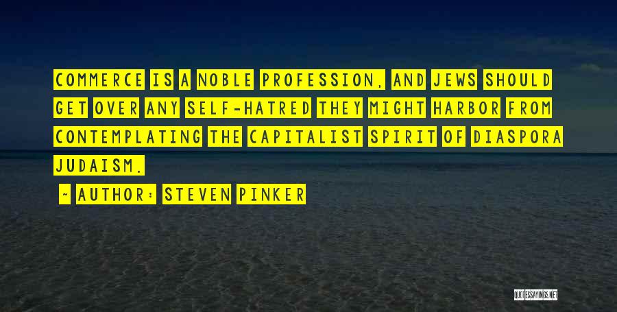 Steven Pinker Quotes: Commerce Is A Noble Profession, And Jews Should Get Over Any Self-hatred They Might Harbor From Contemplating The Capitalist Spirit
