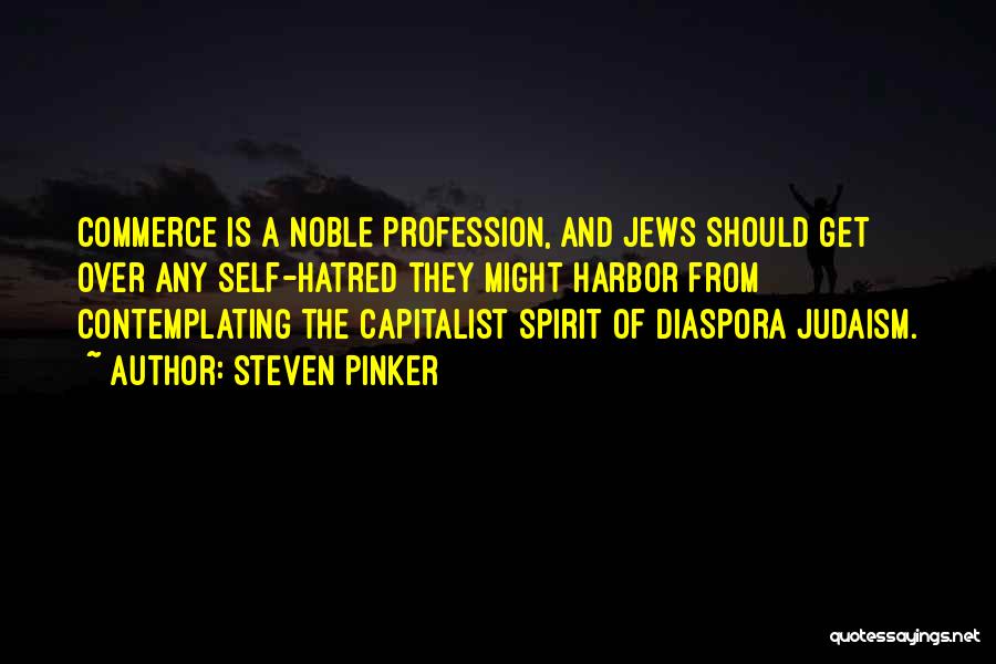 Steven Pinker Quotes: Commerce Is A Noble Profession, And Jews Should Get Over Any Self-hatred They Might Harbor From Contemplating The Capitalist Spirit