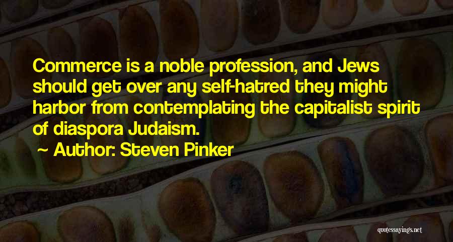 Steven Pinker Quotes: Commerce Is A Noble Profession, And Jews Should Get Over Any Self-hatred They Might Harbor From Contemplating The Capitalist Spirit
