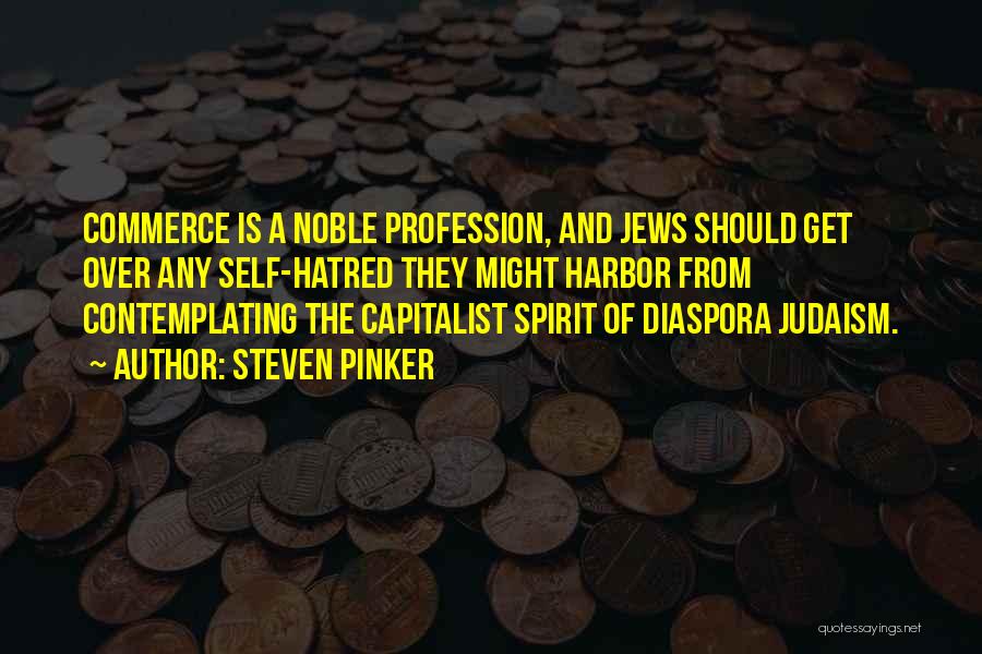 Steven Pinker Quotes: Commerce Is A Noble Profession, And Jews Should Get Over Any Self-hatred They Might Harbor From Contemplating The Capitalist Spirit