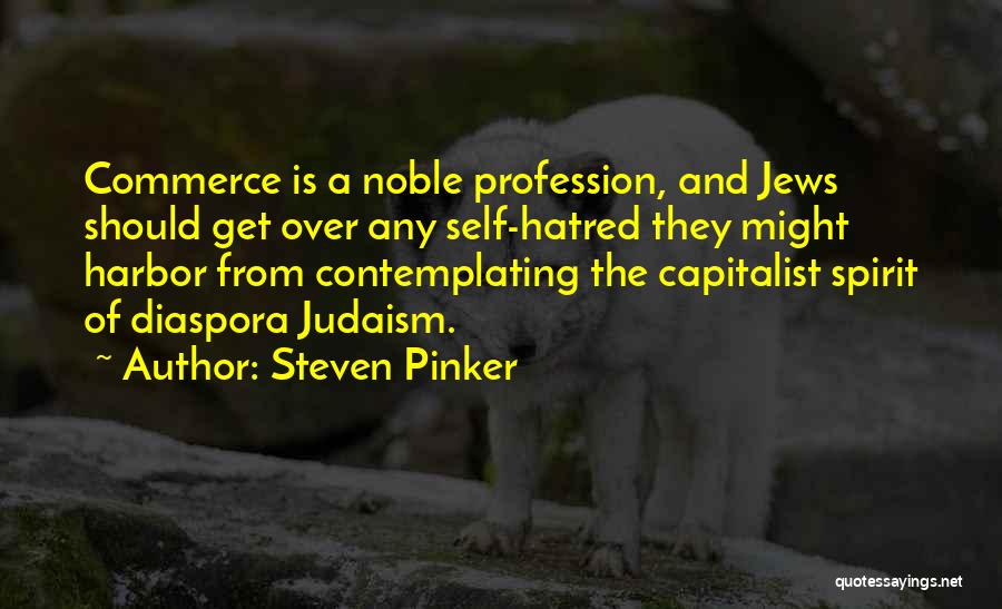 Steven Pinker Quotes: Commerce Is A Noble Profession, And Jews Should Get Over Any Self-hatred They Might Harbor From Contemplating The Capitalist Spirit