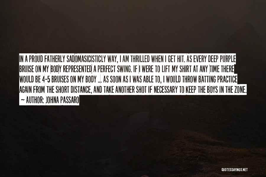 JohnA Passaro Quotes: In A Proud Fatherly Sadomasicisticly Way, I Am Thrilled When I Get Hit. As Every Deep Purple Bruise On My