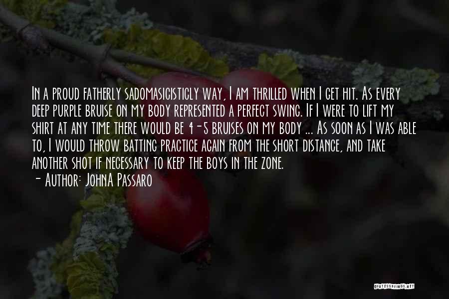 JohnA Passaro Quotes: In A Proud Fatherly Sadomasicisticly Way, I Am Thrilled When I Get Hit. As Every Deep Purple Bruise On My