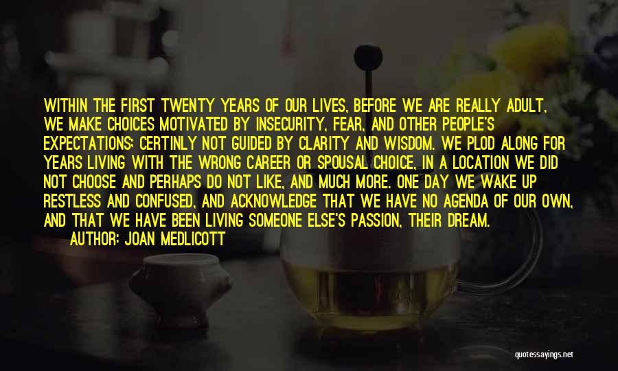 Joan Medlicott Quotes: Within The First Twenty Years Of Our Lives, Before We Are Really Adult, We Make Choices Motivated By Insecurity, Fear,
