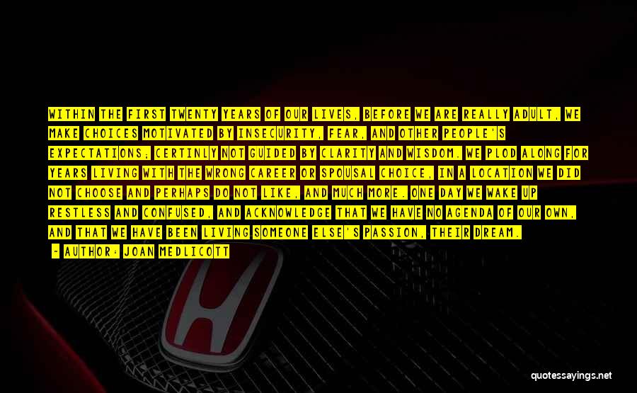 Joan Medlicott Quotes: Within The First Twenty Years Of Our Lives, Before We Are Really Adult, We Make Choices Motivated By Insecurity, Fear,