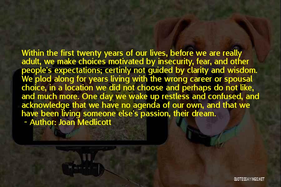 Joan Medlicott Quotes: Within The First Twenty Years Of Our Lives, Before We Are Really Adult, We Make Choices Motivated By Insecurity, Fear,