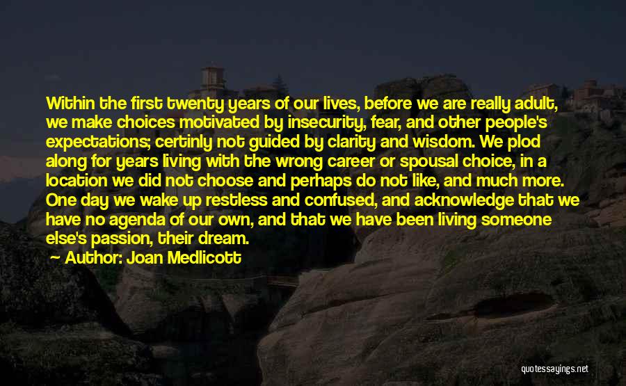 Joan Medlicott Quotes: Within The First Twenty Years Of Our Lives, Before We Are Really Adult, We Make Choices Motivated By Insecurity, Fear,