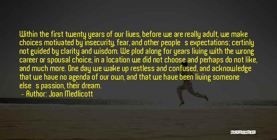 Joan Medlicott Quotes: Within The First Twenty Years Of Our Lives, Before We Are Really Adult, We Make Choices Motivated By Insecurity, Fear,