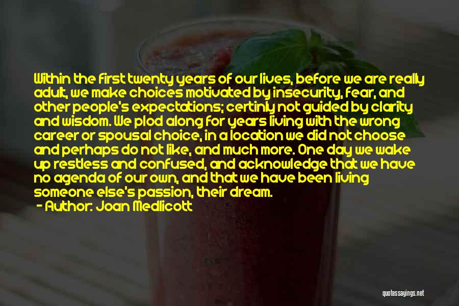 Joan Medlicott Quotes: Within The First Twenty Years Of Our Lives, Before We Are Really Adult, We Make Choices Motivated By Insecurity, Fear,