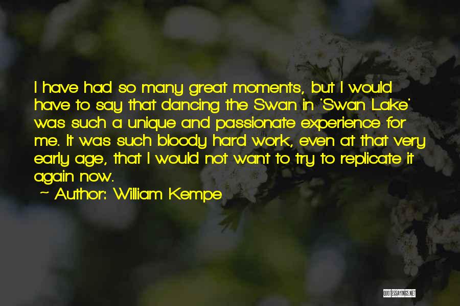 William Kempe Quotes: I Have Had So Many Great Moments, But I Would Have To Say That Dancing The Swan In 'swan Lake'