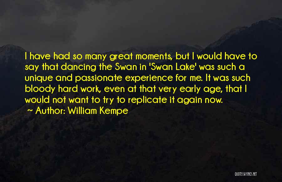William Kempe Quotes: I Have Had So Many Great Moments, But I Would Have To Say That Dancing The Swan In 'swan Lake'
