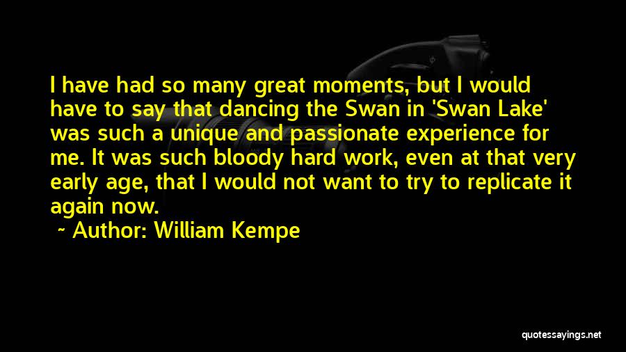 William Kempe Quotes: I Have Had So Many Great Moments, But I Would Have To Say That Dancing The Swan In 'swan Lake'