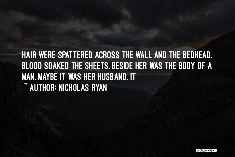 Nicholas Ryan Quotes: Hair Were Spattered Across The Wall And The Bedhead. Blood Soaked The Sheets. Beside Her Was The Body Of A