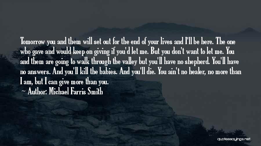 Michael Farris Smith Quotes: Tomorrow You And Them Will Set Out For The End Of Your Lives And I'll Be Here. The One Who