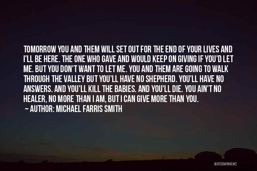 Michael Farris Smith Quotes: Tomorrow You And Them Will Set Out For The End Of Your Lives And I'll Be Here. The One Who