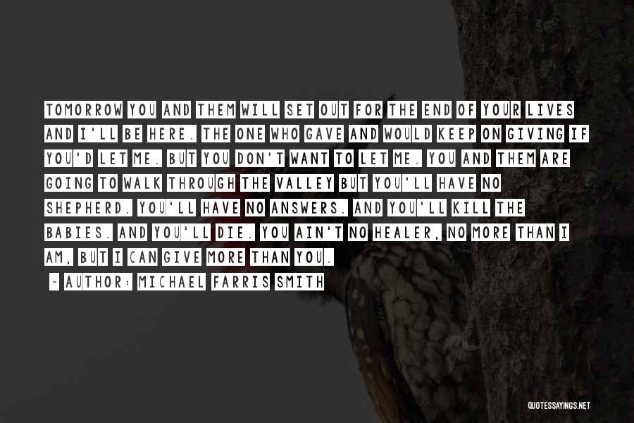 Michael Farris Smith Quotes: Tomorrow You And Them Will Set Out For The End Of Your Lives And I'll Be Here. The One Who