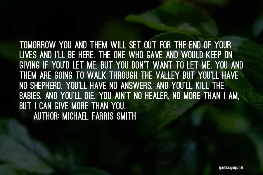 Michael Farris Smith Quotes: Tomorrow You And Them Will Set Out For The End Of Your Lives And I'll Be Here. The One Who