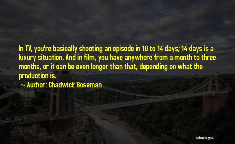 Chadwick Boseman Quotes: In Tv, You're Basically Shooting An Episode In 10 To 14 Days; 14 Days Is A Luxury Situation. And In