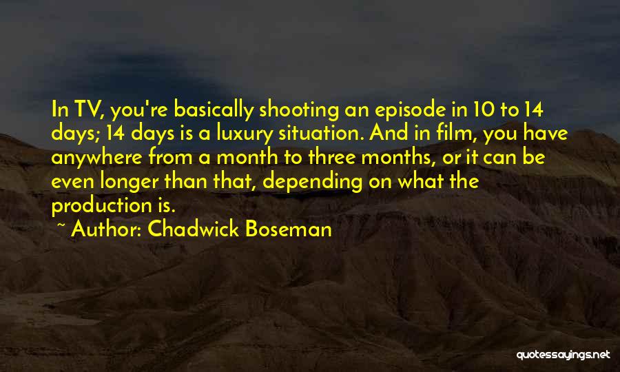 Chadwick Boseman Quotes: In Tv, You're Basically Shooting An Episode In 10 To 14 Days; 14 Days Is A Luxury Situation. And In