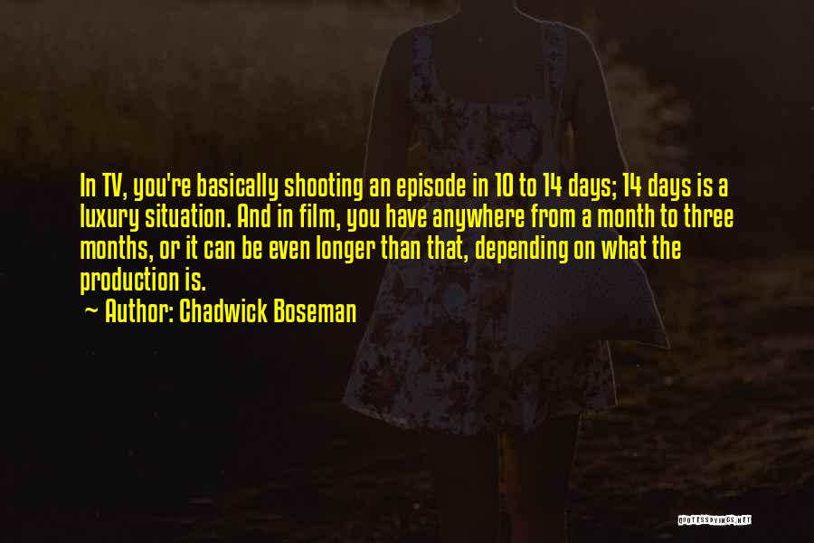 Chadwick Boseman Quotes: In Tv, You're Basically Shooting An Episode In 10 To 14 Days; 14 Days Is A Luxury Situation. And In