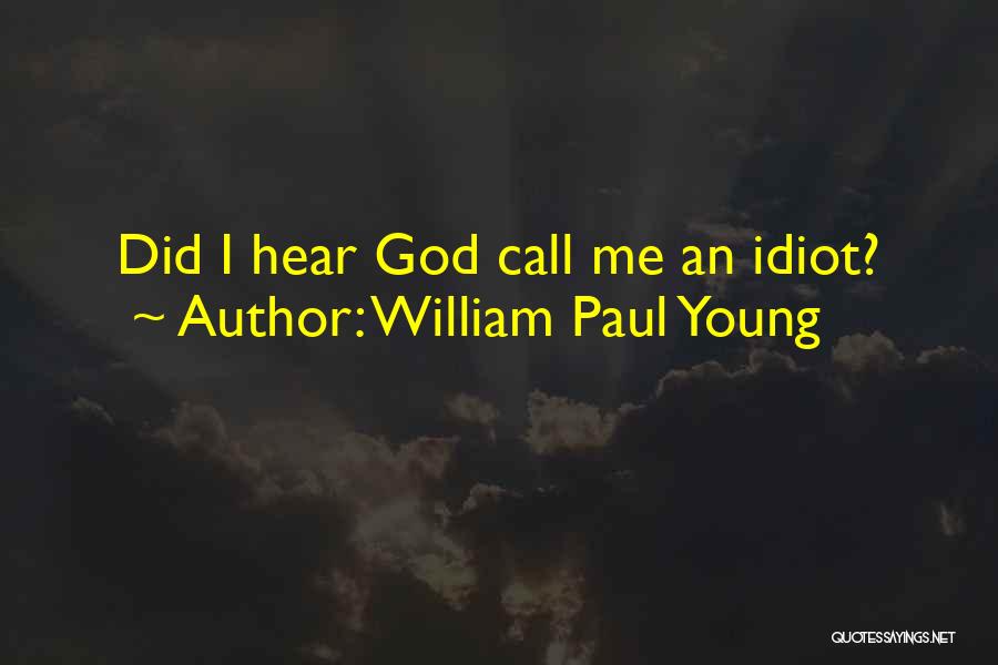 William Paul Young Quotes: Did I Hear God Call Me An Idiot?