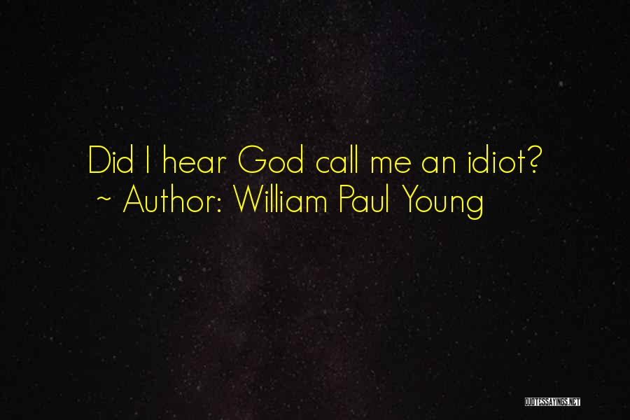 William Paul Young Quotes: Did I Hear God Call Me An Idiot?