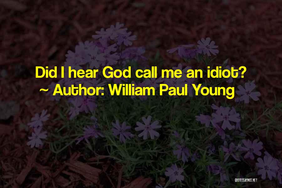 William Paul Young Quotes: Did I Hear God Call Me An Idiot?