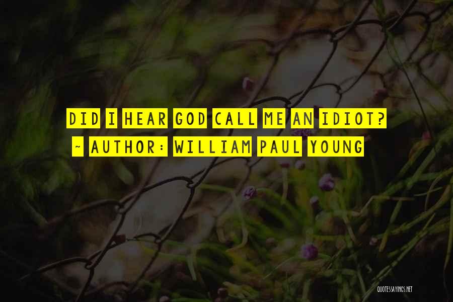 William Paul Young Quotes: Did I Hear God Call Me An Idiot?