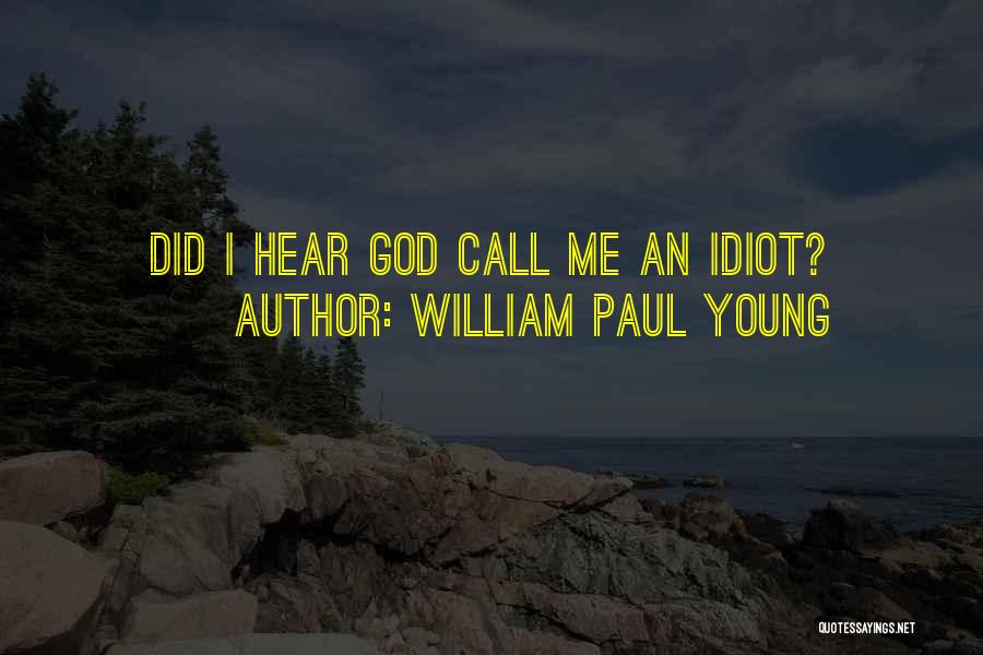 William Paul Young Quotes: Did I Hear God Call Me An Idiot?