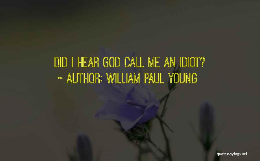 William Paul Young Quotes: Did I Hear God Call Me An Idiot?