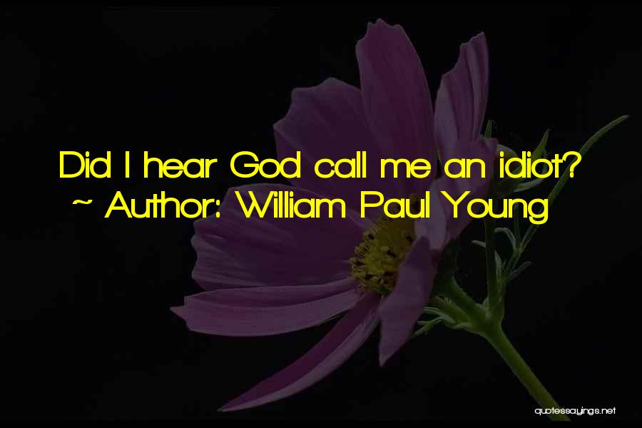 William Paul Young Quotes: Did I Hear God Call Me An Idiot?