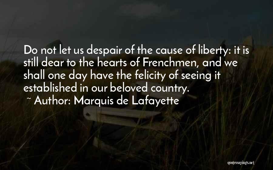 Marquis De Lafayette Quotes: Do Not Let Us Despair Of The Cause Of Liberty: It Is Still Dear To The Hearts Of Frenchmen, And