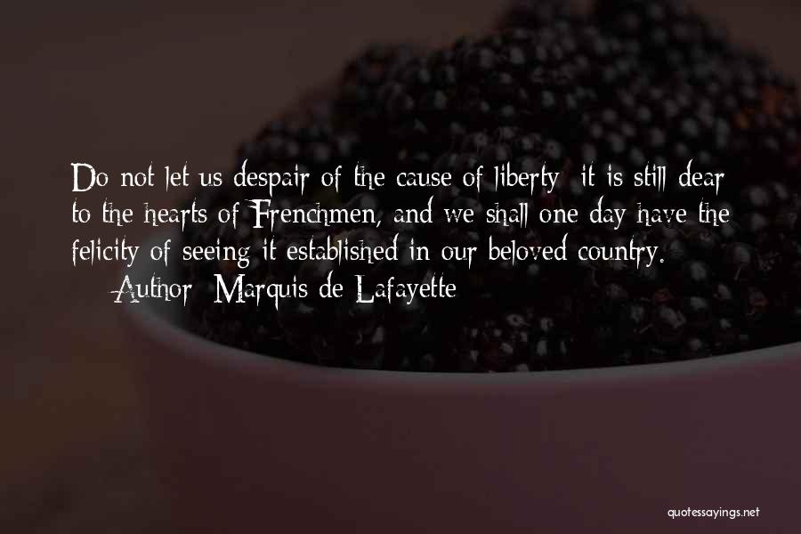 Marquis De Lafayette Quotes: Do Not Let Us Despair Of The Cause Of Liberty: It Is Still Dear To The Hearts Of Frenchmen, And