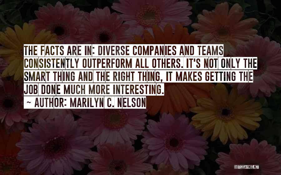 Marilyn C. Nelson Quotes: The Facts Are In: Diverse Companies And Teams Consistently Outperform All Others. It's Not Only The Smart Thing And The