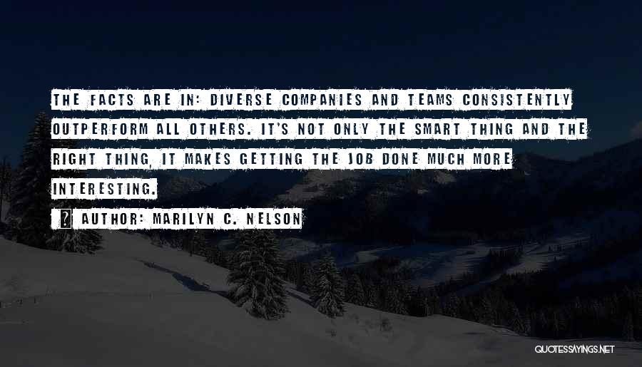 Marilyn C. Nelson Quotes: The Facts Are In: Diverse Companies And Teams Consistently Outperform All Others. It's Not Only The Smart Thing And The
