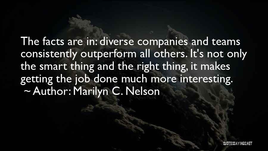 Marilyn C. Nelson Quotes: The Facts Are In: Diverse Companies And Teams Consistently Outperform All Others. It's Not Only The Smart Thing And The