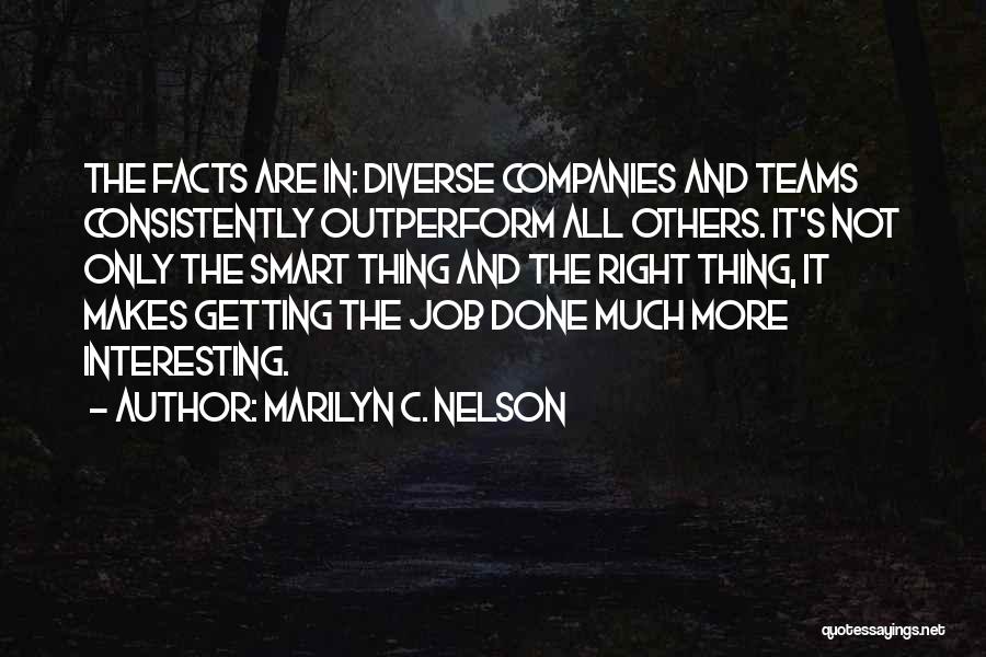 Marilyn C. Nelson Quotes: The Facts Are In: Diverse Companies And Teams Consistently Outperform All Others. It's Not Only The Smart Thing And The