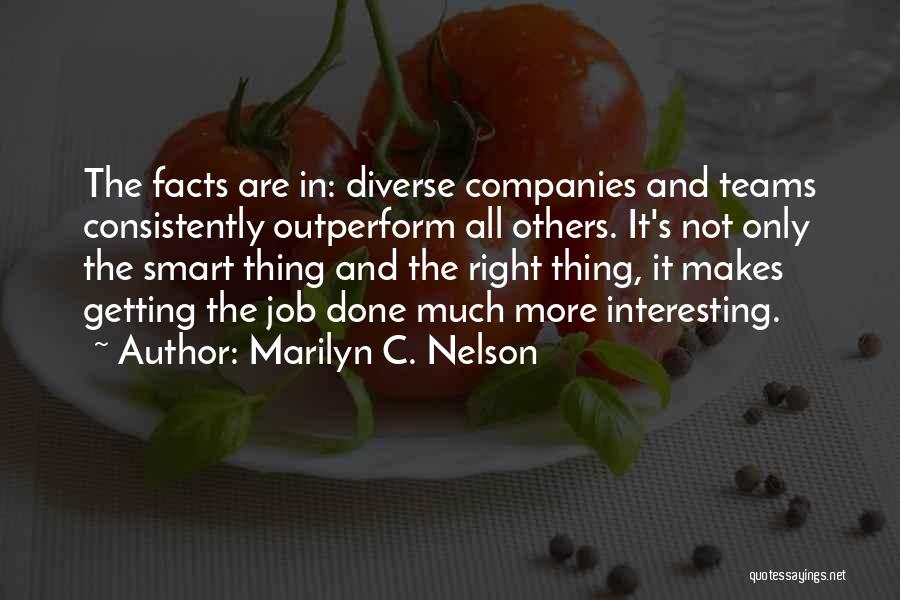 Marilyn C. Nelson Quotes: The Facts Are In: Diverse Companies And Teams Consistently Outperform All Others. It's Not Only The Smart Thing And The