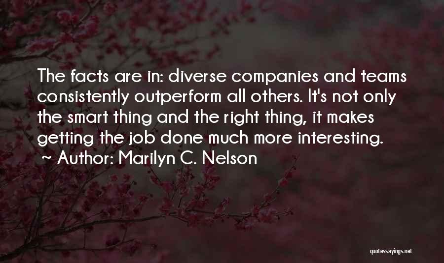 Marilyn C. Nelson Quotes: The Facts Are In: Diverse Companies And Teams Consistently Outperform All Others. It's Not Only The Smart Thing And The