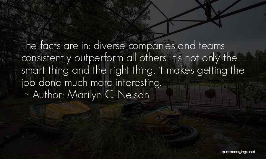 Marilyn C. Nelson Quotes: The Facts Are In: Diverse Companies And Teams Consistently Outperform All Others. It's Not Only The Smart Thing And The