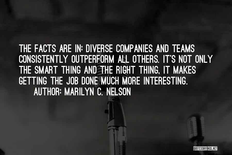 Marilyn C. Nelson Quotes: The Facts Are In: Diverse Companies And Teams Consistently Outperform All Others. It's Not Only The Smart Thing And The