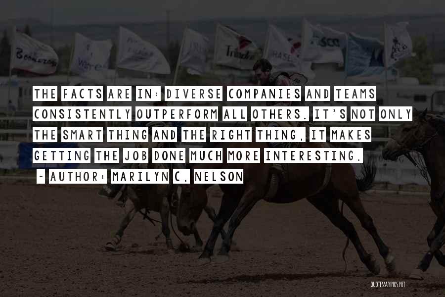 Marilyn C. Nelson Quotes: The Facts Are In: Diverse Companies And Teams Consistently Outperform All Others. It's Not Only The Smart Thing And The