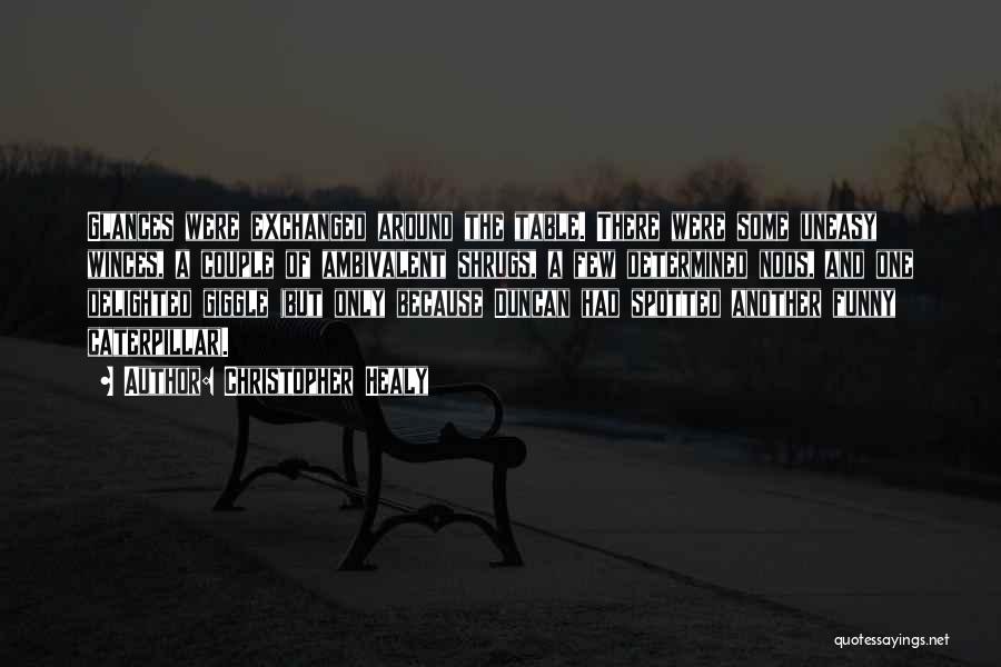 Christopher Healy Quotes: Glances Were Exchanged Around The Table. There Were Some Uneasy Winces, A Couple Of Ambivalent Shrugs, A Few Determined Nods,