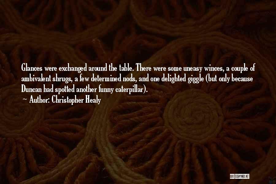 Christopher Healy Quotes: Glances Were Exchanged Around The Table. There Were Some Uneasy Winces, A Couple Of Ambivalent Shrugs, A Few Determined Nods,