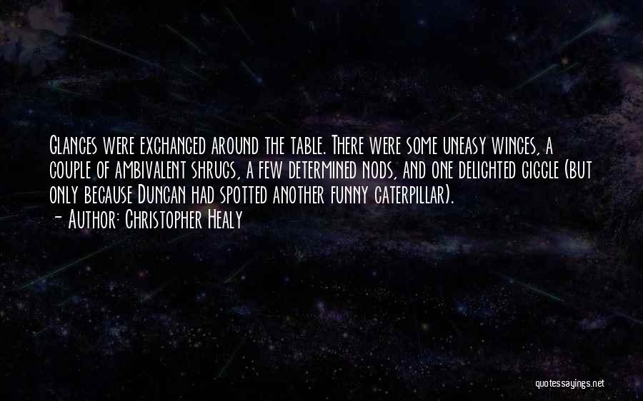 Christopher Healy Quotes: Glances Were Exchanged Around The Table. There Were Some Uneasy Winces, A Couple Of Ambivalent Shrugs, A Few Determined Nods,