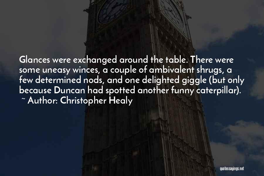 Christopher Healy Quotes: Glances Were Exchanged Around The Table. There Were Some Uneasy Winces, A Couple Of Ambivalent Shrugs, A Few Determined Nods,